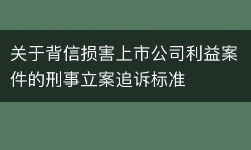 关于背信损害上市公司利益案件的刑事立案追诉标准