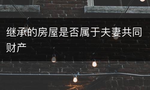 继承的房屋是否属于夫妻共同财产
