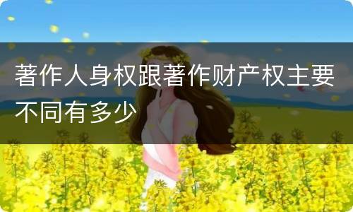 著作人身权跟著作财产权主要不同有多少