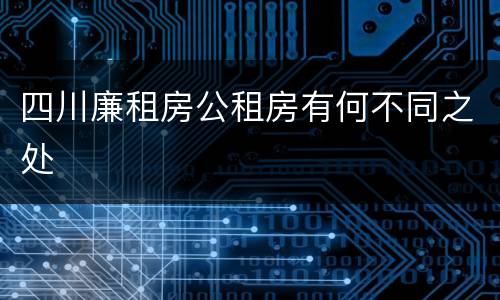 四川廉租房公租房有何不同之处