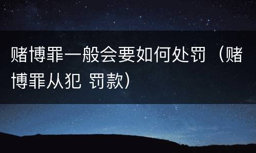 赌博罪一般会要如何处罚（赌博罪从犯 罚款）