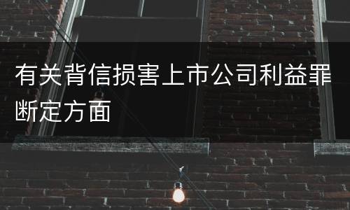 有关背信损害上市公司利益罪断定方面
