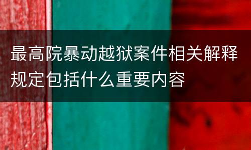 最高院暴动越狱案件相关解释规定包括什么重要内容
