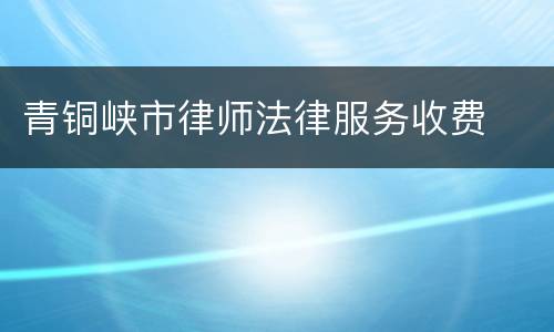 青铜峡市律师法律服务收费
