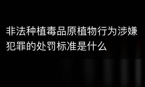 非法种植毒品原植物行为涉嫌犯罪的处罚标准是什么