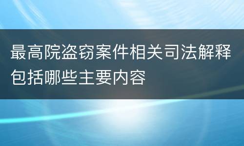 最高院盗窃案件相关司法解释包括哪些主要内容