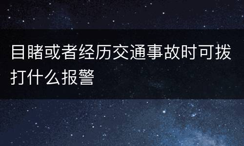 目睹或者经历交通事故时可拨打什么报警