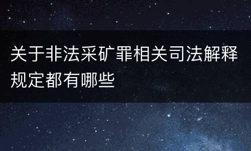 关于非法采矿罪相关司法解释规定都有哪些
