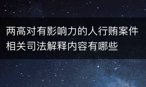 两高对有影响力的人行贿案件相关司法解释内容有哪些