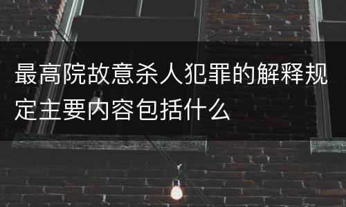 最高院故意杀人犯罪的解释规定主要内容包括什么