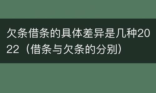 欠条借条的具体差异是几种2022（借条与欠条的分别）