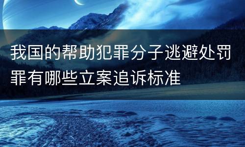 我国的帮助犯罪分子逃避处罚罪有哪些立案追诉标准