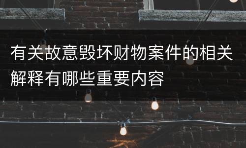 有关故意毁坏财物案件的相关解释有哪些重要内容
