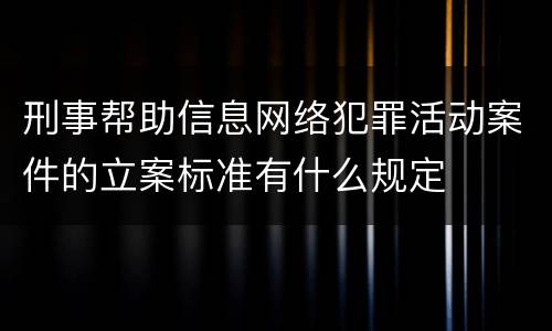 刑事帮助信息网络犯罪活动案件的立案标准有什么规定