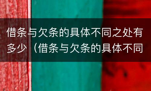 借条与欠条的具体不同之处有多少（借条与欠条的具体不同之处有多少种）