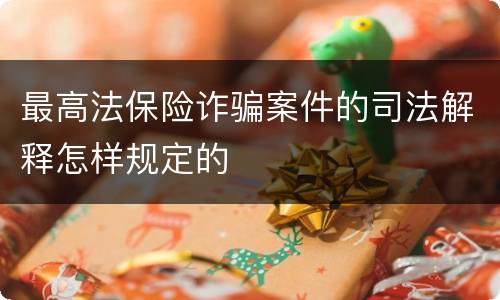最高法保险诈骗案件的司法解释怎样规定的
