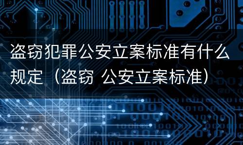 盗窃犯罪公安立案标准有什么规定（盗窃 公安立案标准）
