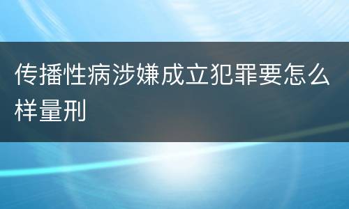 传播性病涉嫌成立犯罪要怎么样量刑