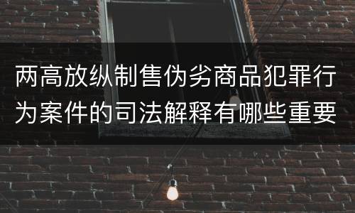 两高放纵制售伪劣商品犯罪行为案件的司法解释有哪些重要规定