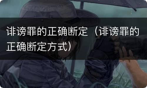 诽谤罪的正确断定（诽谤罪的正确断定方式）