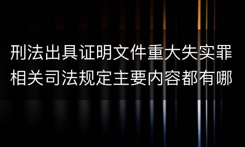 刑法出具证明文件重大失实罪相关司法规定主要内容都有哪些