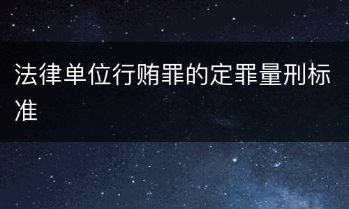 法律单位行贿罪的定罪量刑标准