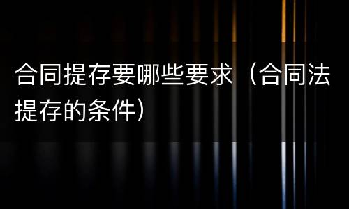 合同提存要哪些要求（合同法提存的条件）