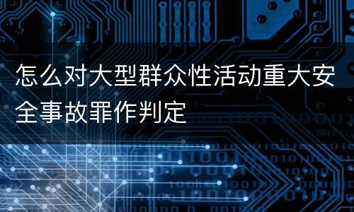 怎么对大型群众性活动重大安全事故罪作判定