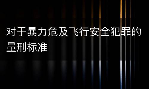 对于暴力危及飞行安全犯罪的量刑标准