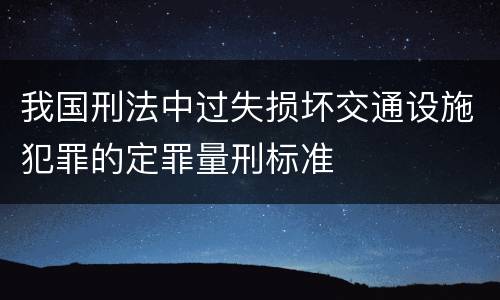 我国刑法中过失损坏交通设施犯罪的定罪量刑标准