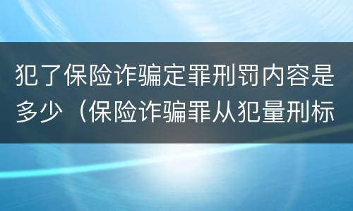 犯了保险诈骗定罪刑罚内容是多少（保险诈骗罪从犯量刑标准）