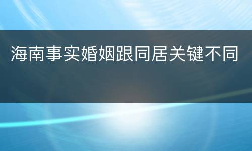 海南事实婚姻跟同居关键不同