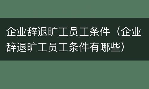 企业辞退旷工员工条件（企业辞退旷工员工条件有哪些）