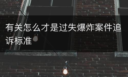有关怎么才是过失爆炸案件追诉标准