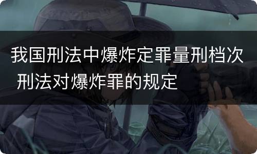 我国刑法中爆炸定罪量刑档次 刑法对爆炸罪的规定