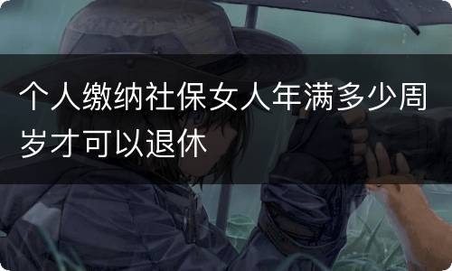 个人缴纳社保女人年满多少周岁才可以退休