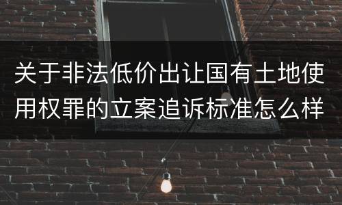 关于非法低价出让国有土地使用权罪的立案追诉标准怎么样认定