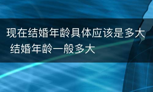 现在结婚年龄具体应该是多大 结婚年龄一般多大