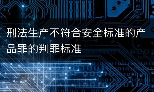 刑法生产不符合安全标准的产品罪的判罪标准