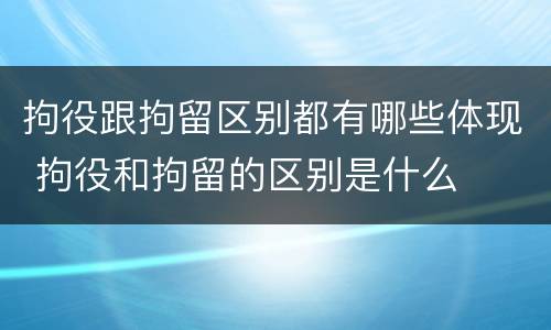 拘役跟拘留区别都有哪些体现 拘役和拘留的区别是什么
