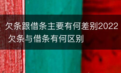 欠条跟借条主要有何差别2022 欠条与借条有何区别