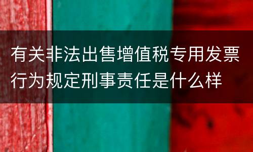 有关非法出售增值税专用发票行为规定刑事责任是什么样