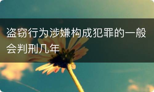 盗窃行为涉嫌构成犯罪的一般会判刑几年