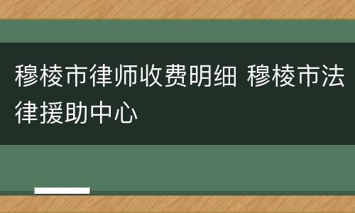 穆棱市律师收费明细 穆棱市法律援助中心