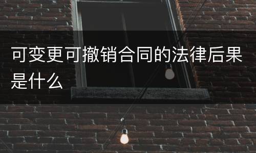 可变更可撤销合同的法律后果是什么