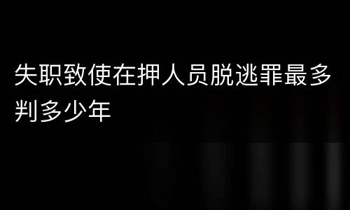 失职致使在押人员脱逃罪最多判多少年