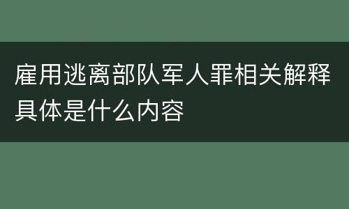 雇用逃离部队军人罪相关解释具体是什么内容