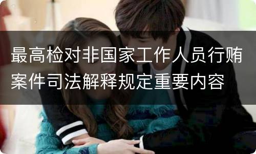 最高检对非国家工作人员行贿案件司法解释规定重要内容