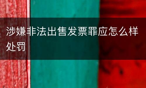 涉嫌非法出售发票罪应怎么样处罚