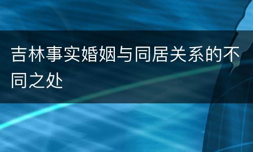 吉林事实婚姻与同居关系的不同之处